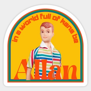 In a world full of Kens be Allan Sticker